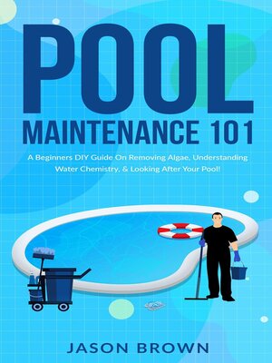cover image of Pool Maintenance 101--A Beginners DIY Guide On Removing Algae, Understanding Water Chemistry, & Looking After Your Pool!